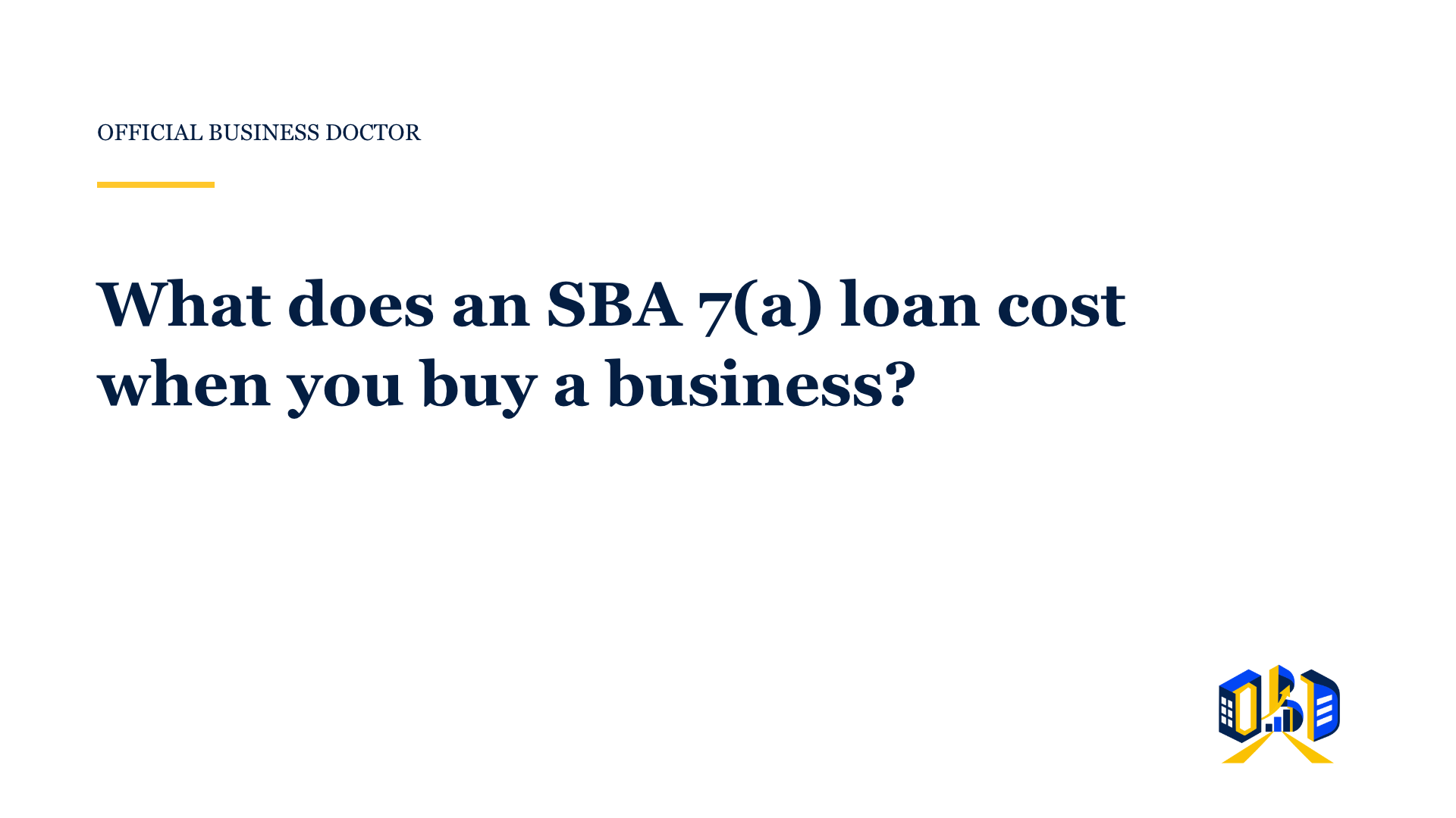Official Business Doctor title card for the guide to what an SBA 7(a) loan costs when you buy a business